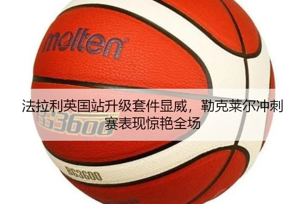 法拉利英国站升级套件显威，勒克莱尔冲刺赛表现惊艳全场