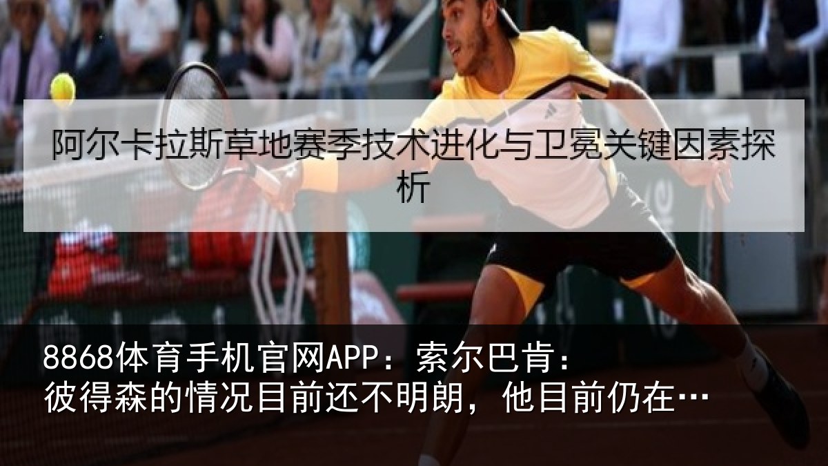 8868体育手机官网APP：索尔巴肯：彼得森的情况目前还不明朗，他目前仍在恢复中